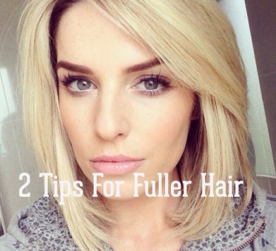 2 Tips For Fuller Hair!